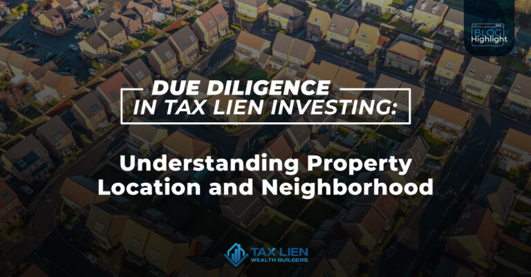 Due Diligence in Tax Lien Investing: Understanding Property Location and Neighborhood